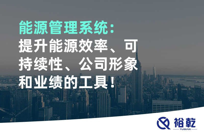 能源管理系統(tǒng)：提升能源效率、可持續(xù)性、公司形象和業(yè)績(jī)的工具！