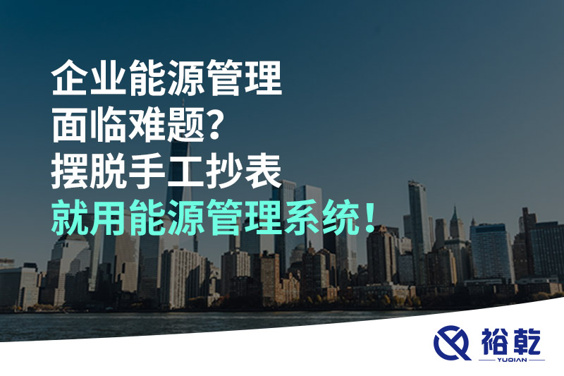 企業(yè)能源管理面臨難題？擺脫手工抄表就用能源管理系統(tǒng)！