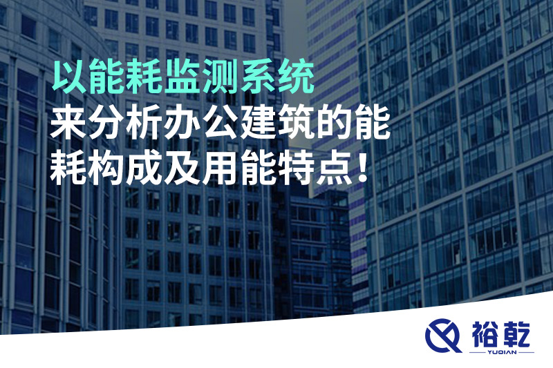 以能耗監(jiān)測(cè)系統(tǒng)來(lái)分析辦公建筑的能耗構(gòu)成及用能特點(diǎn)！